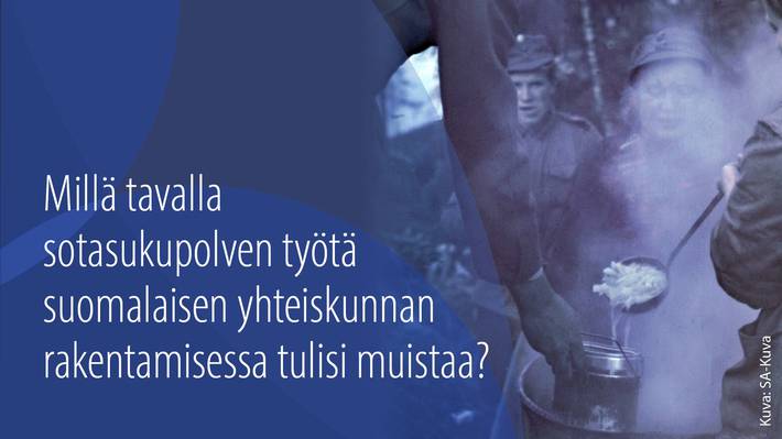 Millä tavalla sotasukupolven työtä suomalaisen yhteiskunnan rakentamisessa tulisi muistaa?